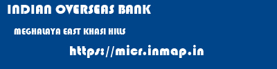 INDIAN OVERSEAS BANK  MEGHALAYA EAST KHASI HILLS    micr code